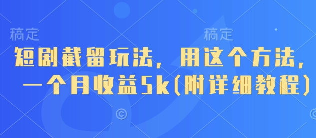 短剧截留玩法，用这个方法，一个月收益5k(附详细教程)-第一资源库