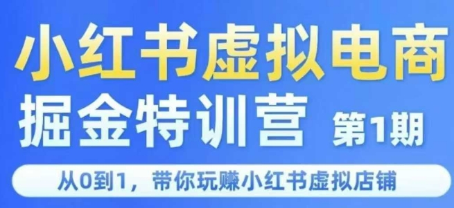 小红书虚拟电商掘金特训营第1期，从0到1，带你玩转小红书虚拟店铺-第一资源库