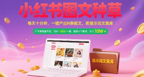 小红书图文种草，每天十分钟，一键产出N条图文， 广子多到接不完， 300-3k一条，矩阵n个账号月入几个W-第一资源库