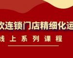 《茶饮连锁门店精细化运营》线上系列课程,茶饮门店经营必备课程(价值458元)-第一资源库