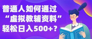 普通人如何通过“虚拟教辅”资料轻松日入500+?揭秘稳定玩法-第一资源库