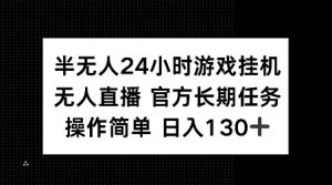 半无人24小时游戏挂JI,官方长期任务,操作简单 日入130+【揭秘】-第一资源库
