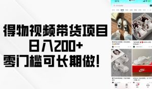 得物视频带货项目，日入200+，零门槛可长期做！-第一资源库