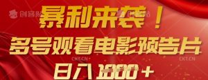 暴利来袭，多号观看电影预告片，可以批量可矩阵，日入多张-第一资源库