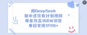 用DeepSeek做中式饮食计划视频，单条作品100W浏览，单日变现多张-第一资源库