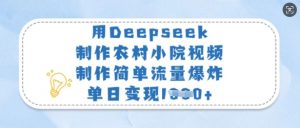 用Deepseek制作农村小院视频，制作简单流量爆炸，单日变现多张-第一资源库