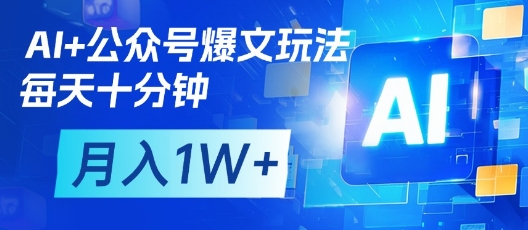 AI+公众号爆文玩法，每天十分钟，批量矩阵操作，月入1W+-第一资源库