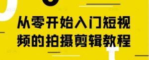 从零开始入门短视频的拍摄剪辑教程-第一资源库
