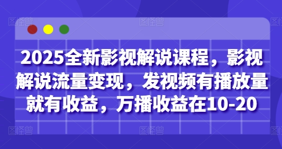 2025全新影视解说课程，影视解说流量变现，发视频有播放量就有收益，万播收益在10-20-第一资源库