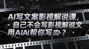 AI写文案影视解说课，自己不会写影视解说文案怎么办？用AI帮你写-第一资源库