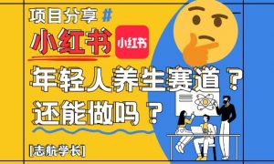 小红书年轻人养生赛道?真的还能做吗?详细讲解!-第一资源库