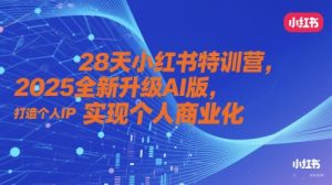 28天小红书特训营，2025全新升级AI版，打造个人IP，实现个人商业化-第一资源库