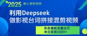 利用Deepseek做影视台词拼接混剪视频，条条爆款流量过W，单日变现多张-第一资源库