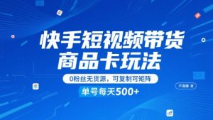 快手短视频带货商品卡玩法，不直播不发视频，0粉丝无货源，可复制可矩阵，单号每天1-5张-第一资源库