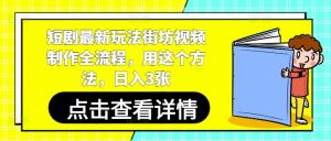 短剧最新玩法街坊视频制作全流程，用这个方法，日入3张-第一资源库