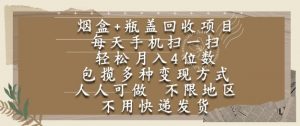 烟盒瓶盖回收项目，每天手机扫一扫，轻松月入4位数，人人可做，不限地区，不用快递【揭秘】-第一资源库