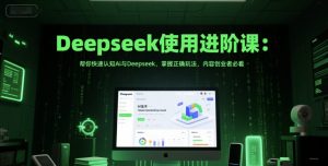 Deepseek使用进阶课：帮你快速认知Ai与Deepseek，掌握正确玩法，内容创业者必看-第一资源库