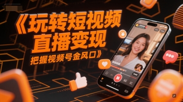 玩转短视频直播变现，把握视频号金风口-第一资源库