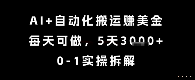 AI+自动化搬运挣美金，每天可做，5天3k+，0-1实操拆解【揭秘】-第一资源库