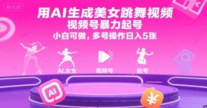 用AI生成美女跳舞视频，视频号暴力起号，小白可做，多号操作日入5张-第一资源库