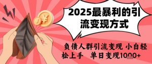 2025年最暴利的引流变现方式，负债人群引流变现，小白轻松上手，日入1k-第一资源库