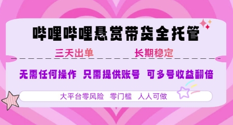 B站悬赏带货全托管，自测稳定，只需提供账号，无需基础，小白宝妈轻松上手，单日稳定3张【揭秘】-第一资源库