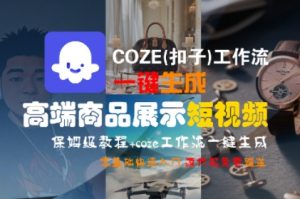 COZE(扣子)工作流一键生成高端商品展示短视频，保姆级教程，零基础快速人门-第一资源库