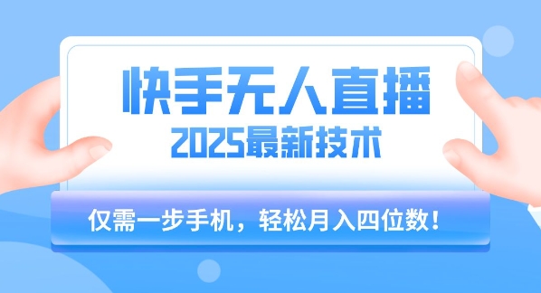 【快手无人直播】2025年最新玩法，只需一部手机，轻松月入四位数【揭秘】-第一资源库