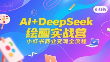 AI+DeepSeek绘画实战营，小红书商业变现全流程-第一资源库
