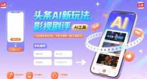 头条AI新玩法,影视剧评,小白轻松单日5张,手机可操作【附工具指令】-第一资源库