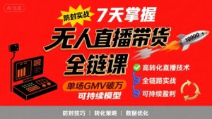 无人直播带货全链防封实战课,7天掌握高转化直播技术,实现单场GMV破万可持续模型-第一资源库