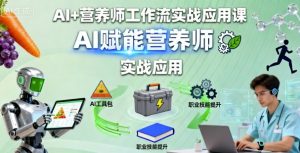 AI+营养师工作流实战应用课，AI赋能营养师-第一资源库