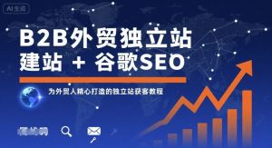 B2B外贸独立站建站+谷歌SEO，为外贸人精心打造的独立站获客教程-第一资源库