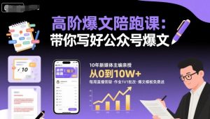 高阶爆文陪跑课,带你写好公众号爆文-第一资源库