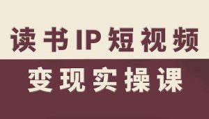 读书IP短视频变现实操课，读书IP赛道变现指南-第一资源库