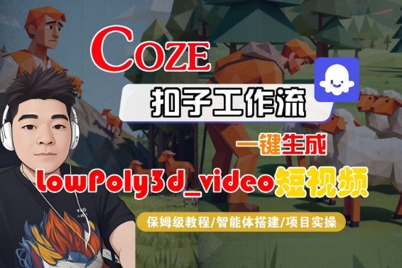 Coze扣子智能体工作流一键生成“LowPoly3d_video“短视频，全流程保姆级教学-第一资源库