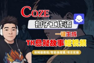 Coze扣子智能体工作流一键生成“TK悬疑故事“短视频，全流程保姆级教学-第一资源库