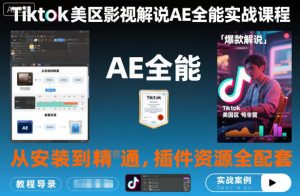 Tiktok美区影视解说AE全能实战课程：从安装到精通，插件资源全配套，TK影视解说必学-第一资源库