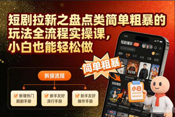 短剧拉新之盘点类简单粗暴的玩法全流程实操课，小白也能轻松做-第一资源库