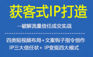 获客型IP打造，破解流量信任成，四类短视频布局+文案钩子指令创作IP三大信任状+IP变现四大模式-第一资源库