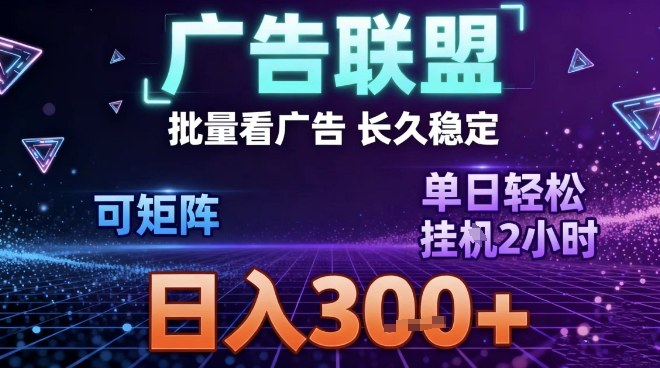 最新广告联盟全自动掘金，长期稳定，单窗口最高收益30+，可矩阵日入3张【揭秘】-第一资源库
