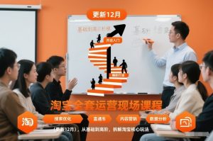 淘宝全套运营现场课程（更新12月），从基础到高阶，拆解淘宝核心玩法-第一资源库