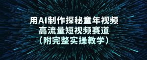 用AI制作探秘童年视频,高流量短视频赛道(附完整实操教学)-第一资源库