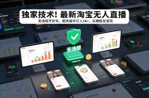 独家技术！最新淘宝无人直播：无违规不封号，矩阵操作日入1K+，长期稳定变现【揭秘】-第一资源库