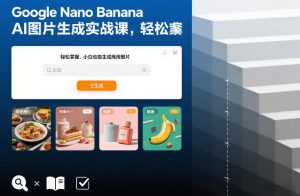 Google Nano Banana AI图片生成实战课，轻松掌握，小白也能生成商用图片-第一资源库