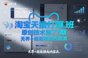 淘宝天猫打爆班原创技术第77期，无界+逛逛强起内容流-第一资源库