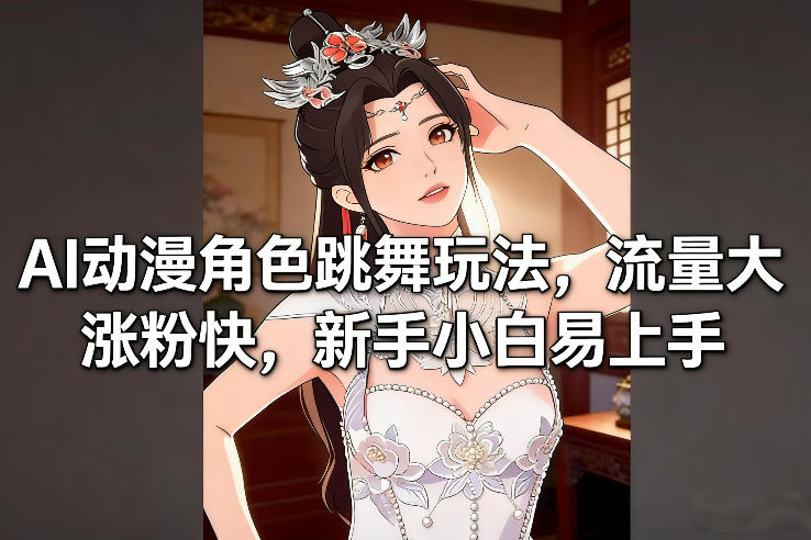 AI动漫角色跳舞玩法，流量大涨粉快，新手小白易上手-第一资源库