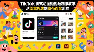 TikTok美式动画短视频制作教学,从创意构思到发布的全流程-第一资源库