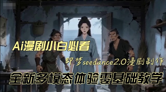 即梦seedance2.0创作漫剧文档，全新多模态体验零基础教学，让你一次性学会做动漫视频-第一资源库