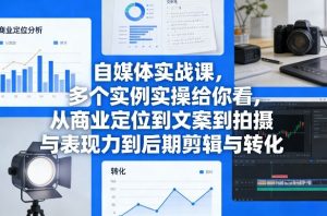 自媒体实战课，多个实例实操给你看，从商业定位到文案到拍摄与表现力到后期剪辑与转化-第一资源库